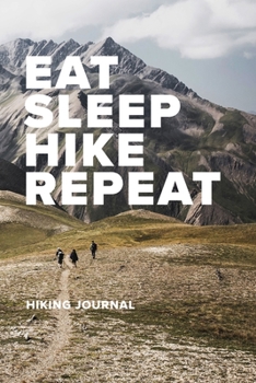 Eat Sleep Hike Repeat Hiking Journal: Blank Lined Travel Sized Gift Notebook For Hikers