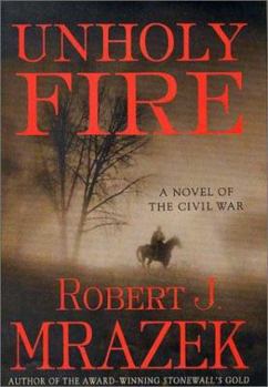 Hardcover Unholy Fire: A Novel of the Civil War Book