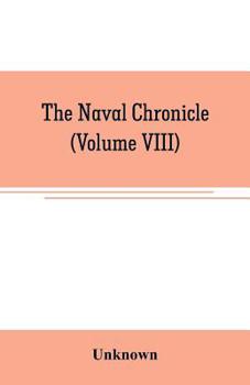 The Naval chronicle: containing a general and biographical history of the royal navy of the United kingdom with a variety of original papers on nautical subjects (Volume VIII)