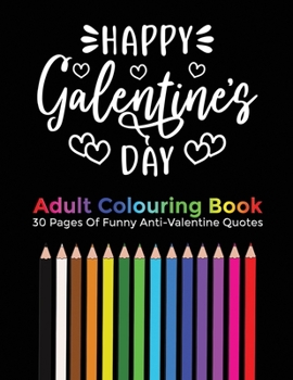 Happy Galentine's Day Adult Coloring Book: 30 funny and sarcastic adult coloring pages with anti valentine day theme, gift for your friends