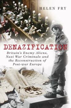 Hardcover Denazification: Britain's Enemy Aliens, Nazi War Criminals and the Reconstruction of Post-War Europe Book