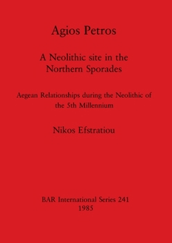Paperback Agios Petros: A Neolithic site in the Northern Sporades - Aegean Relationships during the Neolithic of the 5th Millennium Book
