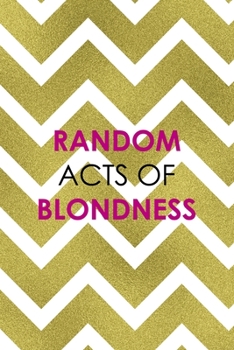 Paperback Random Acts Of Blondness: Notebook Journal Composition Blank Lined Diary Notepad 120 Pages Paperback Golden Zigzag Book
