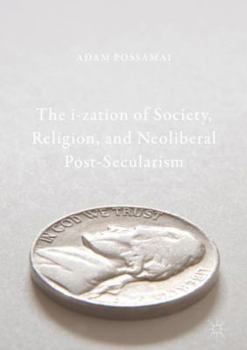 Hardcover The I-Zation of Society, Religion, and Neoliberal Post-Secularism Book