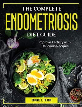 Paperback The Complete Endometriosis Diet Guide: Improve Fertility with Delicious Recipes Book