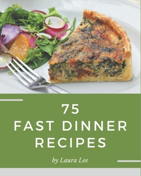 Paperback 75 Fast Dinner Recipes: More Than a Fast Dinner Cookbook Book