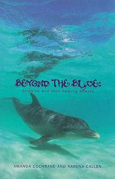 Paperback Beyond the Blue: Dolphins and Their Healing Powers Book