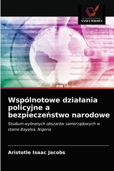 Wspólnotowe działania policyjne a bezpieczeństwo narodowe: Studium wybranych obszarów samorządowych w stanie Bayelsa, Nigeria