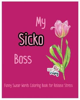 Paperback My Sicko Boss: Funny Swear Words Coloring Book for Release Stress Book