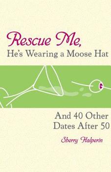 Paperback Rescue Me, He's Wearing a Moose Hat: And 40 Other Dates after 50 Book