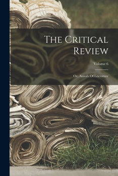 Paperback The Critical Review: Or, Annals Of Literature; Volume 6 Book