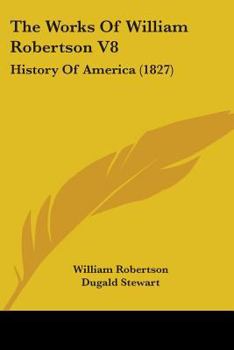 Paperback The Works Of William Robertson V8: History Of America (1827) Book