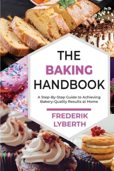 Paperback The Baking Handbook: A Step-By-Step Guide to Achieving Bakery- Quality Results at Home Book