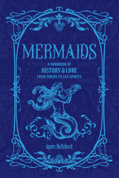 Mermaids: A Handbook of History & Lore, from Sirens to Sea Spirits (Folklore Legends)