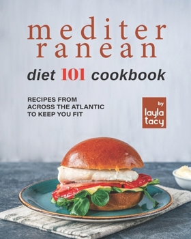 Paperback Mediterranean Diet 101 Cookbook: Recipes From Across the Atlantic to Keep You Fit Book