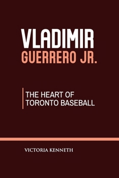 Paperback Vladimir Guerrero Jr.: The Heart of Toronto Baseball Book