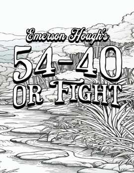 Paperback Color Your Own Cover of Emerson Hough's 54-40 or Fight (Including Stress-Relieving and Peaceful Landscape Coloring Pages for Adults) Book