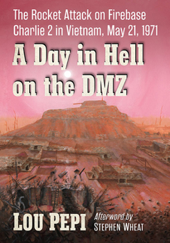 Paperback A Day in Hell on the DMZ: The Rocket Attack on Firebase Charlie 2 in Vietnam, May 21, 1971 Book