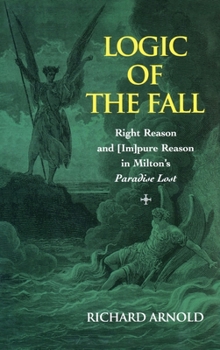 Hardcover Logic of the Fall: Right Reason and [Im]pure Reason in Milton's "Paradise Lost" Book