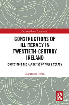 Constructions of Illiteracy in Twentieth-Century Ireland: Contesting the Narrative of Full Literacy (Routledge Research in Literacy)