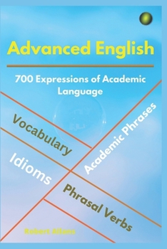 Paperback Advanced English: Idioms, Phrasal Verbs, Vocabulary and Phrases: 700 Expressions of Academic Language Book