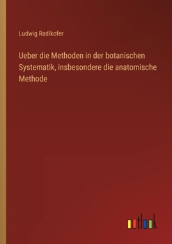 Paperback Ueber die Methoden in der botanischen Systematik, insbesondere die anatomische Methode [German] Book