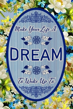 Make Your Life A Dream To Wake Up To: Positive Affirmation Journal For Women And Girls, Motivational Goal Book, 140 Pages (Teenager Notebook)