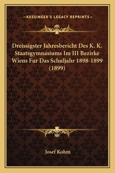 Paperback Dreissigster Jahresbericht Des K. K. Staatsgymnasiums Im III Bezirke Wiens Fur Das Schuljahr 1898-1899 (1899) [German] Book