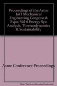 Proceedings of the Asme Int'l Mechanical Engineering Congress & Expo: Vol 6 Energy Sys: Analysis, Thremodynamics & Sustainability