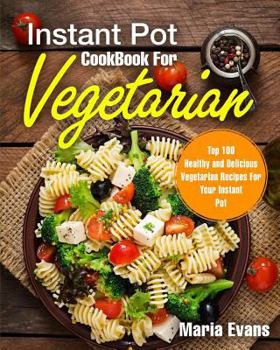 Paperback Instant Pot Cookbook for Vegetarian: Top 100 Healthy and Delicious Vegetarian Recipes for Your Instant Pot Book