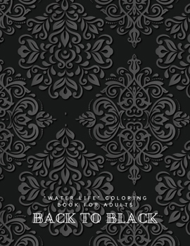 Back to Black: "WATER LIFE" Coloring Book for Adults, Large Print, Ability to Relax, Brain Experiences Relief, Lower Stress Level, Negative Thoughts Expelled, Achieve Mindfulness