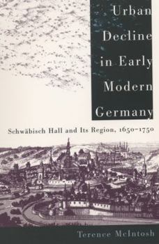 Urban Decline in Early Modern Germany: SchwSbisch Hall and Its Region, 1650-1750 (James Sprunt Studies in History and Political Science) - Book  of the James Sprunt Studies in History and Political Science
