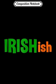 Composition Notebook: Irish ish Proud Part Irish for Adults Kids Toddlers Journal/Notebook Blank Lined Ruled 6x9 100 Pages
