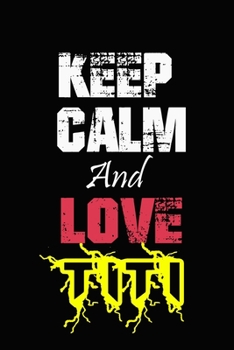 Keep Calm And Love Titi: Funny lined Notebook/Journal 100 pages (6” X 9”) Gift For Christmas Or Birthday