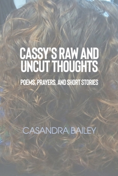 Paperback Cassy's Raw and Uncut Thoughts: Poems, Prayers, and Short Stories Book