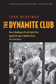 Paperback The Dynamite Club: How a Bombing in Fin-De-Siècle Paris Ignited the Age of Modern Terror Book