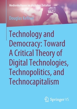 Paperback Technology and Democracy: Toward a Critical Theory of Digital Technologies, Technopolitics, and Technocapitalism Book