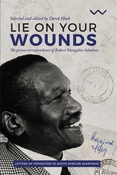 Paperback Lie on Your Wounds: The Prison Correspondence of Robert Mangaliso Sobukwe Book