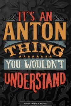 Paperback Anton: It's An Anton Thing You Wouldn't Understand - Anton Name Planner With Notebook Journal Calendar Personel Goals Passwor Book