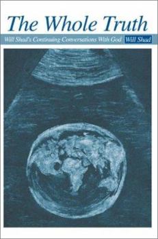 Paperback The Whole Truth: Will Shad's Continuing Conversations With God Book