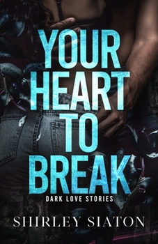 Your Heart to Break : Dark Love Stories