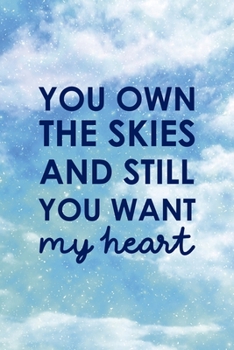 You Own The Skies And Still You Want My Heart: All Purpose 6x9 Blank Lined Notebook Journal Way Better Than A Card Trendy Unique Gift Blue Sky