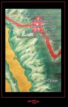 Paperback México Visto Desde La Literatura de Su Frontera Norte: Identidades Propias de la Transculturación Y La Migración Book