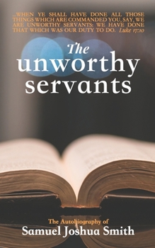 Paperback The Unworthy Servants: the Autobiography of Samuel Joshua Smith Book