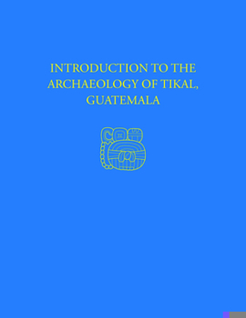 Hardcover Introduction to the Archaeology of Tikal, Guatemala: Tikal Report 12 Book