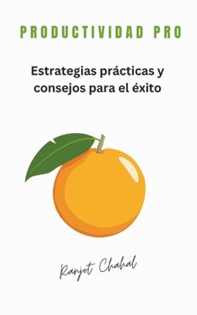 Productividad Pro: Estrategias prácticas y consejos para el éxito (Spanish Edition)