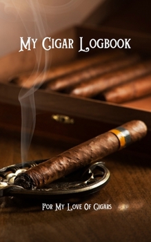 My Cigar Logbook - For My Love Of Cigars: For the novice cigar smokers to the old cigar aficionado, keep a log of what cigars you've smoked & enjoyed ... for yourself, or cigar lover in your life!