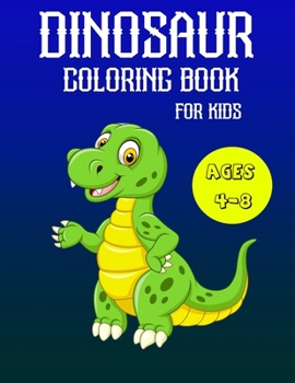Dinosaur Coloring Book for Kids Ages 4-8: A Fun Kid Coloring Book With Dinosaur Facts For Learning And Coloring
