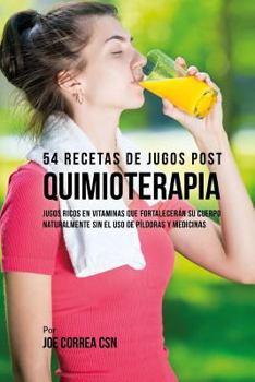 Paperback 54 Recetas de Jugos Post Quimioterapia: Jugos Ricos En Vitaminas Que Fortalecerán su Cuerpo Naturalmente Sin el Uso de Píldoras y Medicinas [Spanish] Book