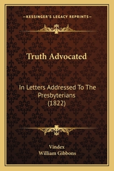 Paperback Truth Advocated: In Letters Addressed To The Presbyterians (1822) Book